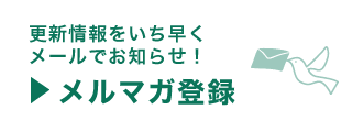 更新情報をいち早くメールでお知らせ！メルマガ登録